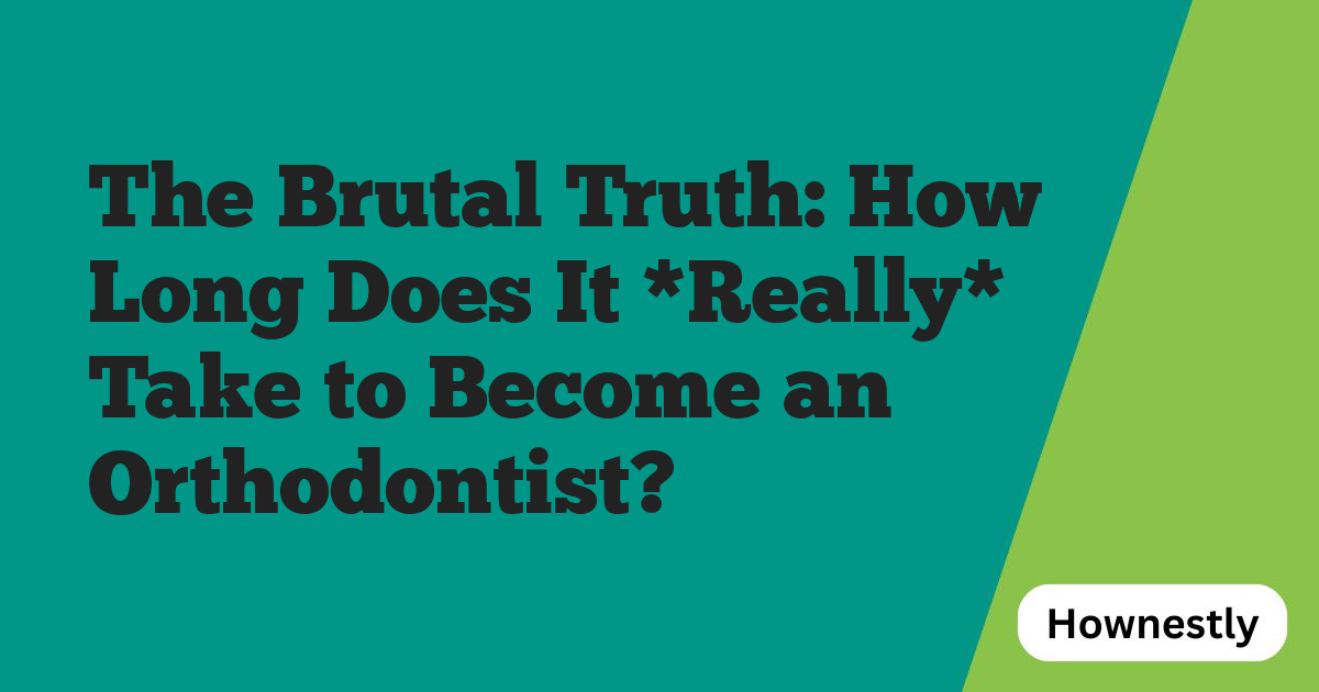 The Brutal Truth: How Long Does It *Really* Take to Become an Orthodontist?
