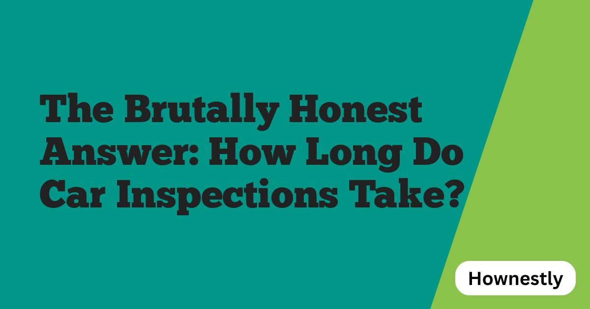 The Brutally Honest Answer: How Long Do Car Inspections Take?