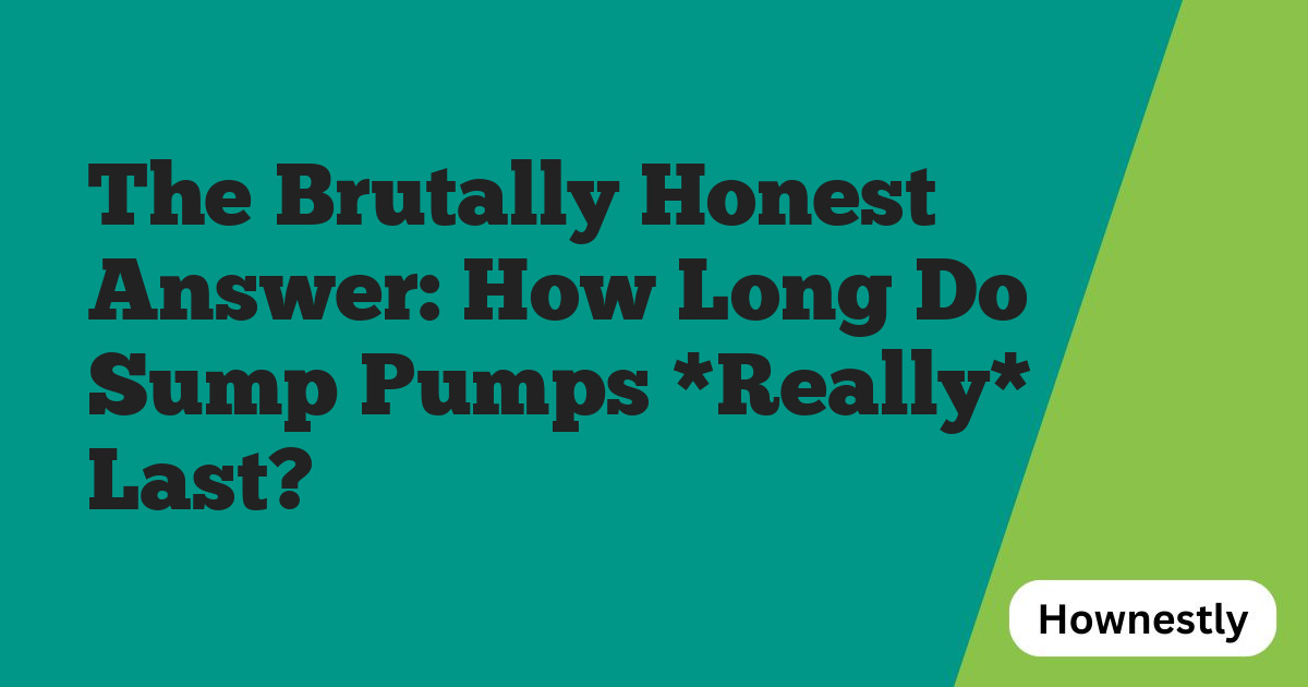 The Brutally Honest Answer: How Long Do Sump Pumps *Really* Last?