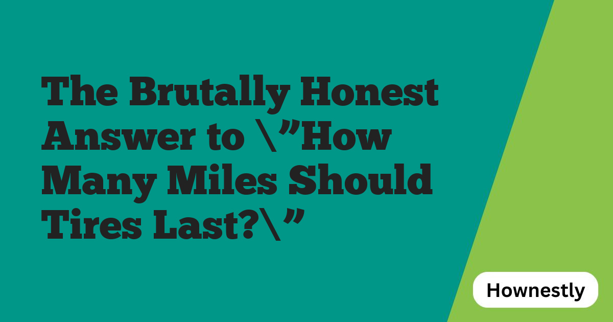 The Brutally Honest Answer to \”How Many Miles Should Tires Last?\”