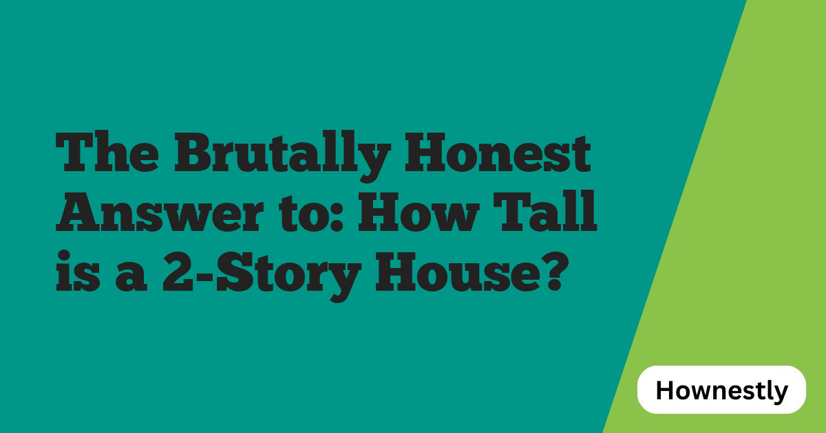 The Brutally Honest Answer to: How Tall is a 2-Story House?
