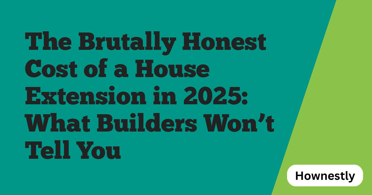 The Brutally Honest Cost of a House Extension in 2025: What Builders Won’t Tell You