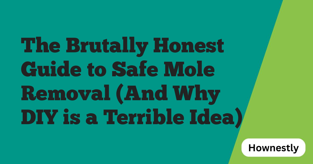 The Brutally Honest Guide to Safe Mole Removal (And Why DIY is a Terrible Idea)