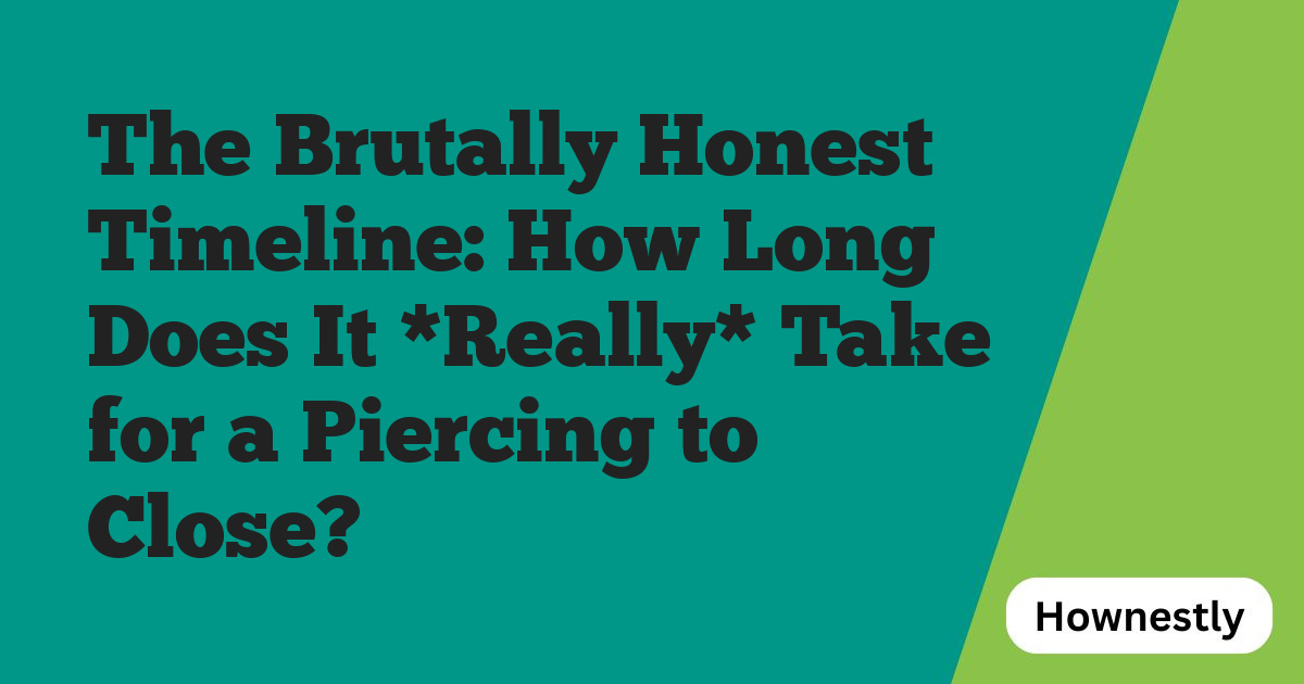 The Brutally Honest Timeline: How Long Does It *Really* Take for a Piercing to Close?