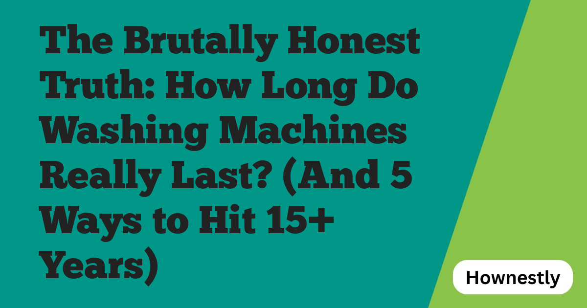 The Brutally Honest Truth: How Long Do Washing Machines Really Last? (And 5 Ways to Hit 15+ Years)
