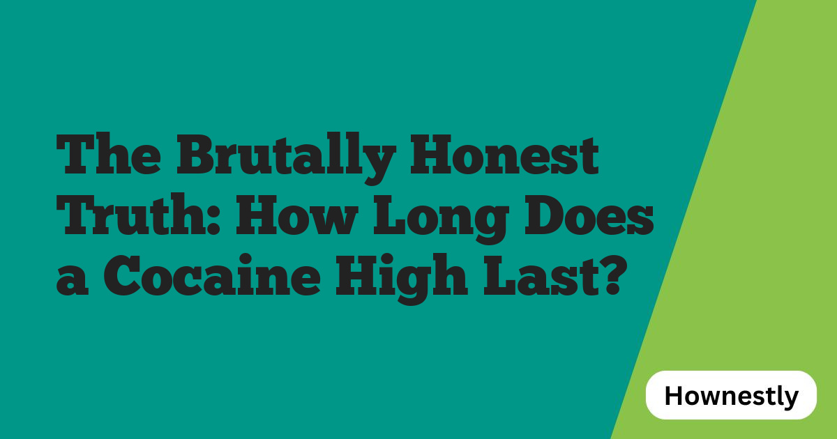 The Brutally Honest Truth: How Long Does a Cocaine High Last?