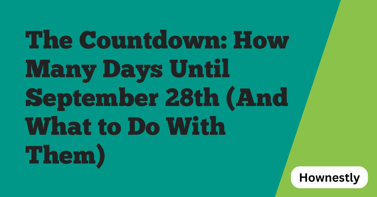 The Countdown: How Many Days Until September 28th (And What to Do With Them)