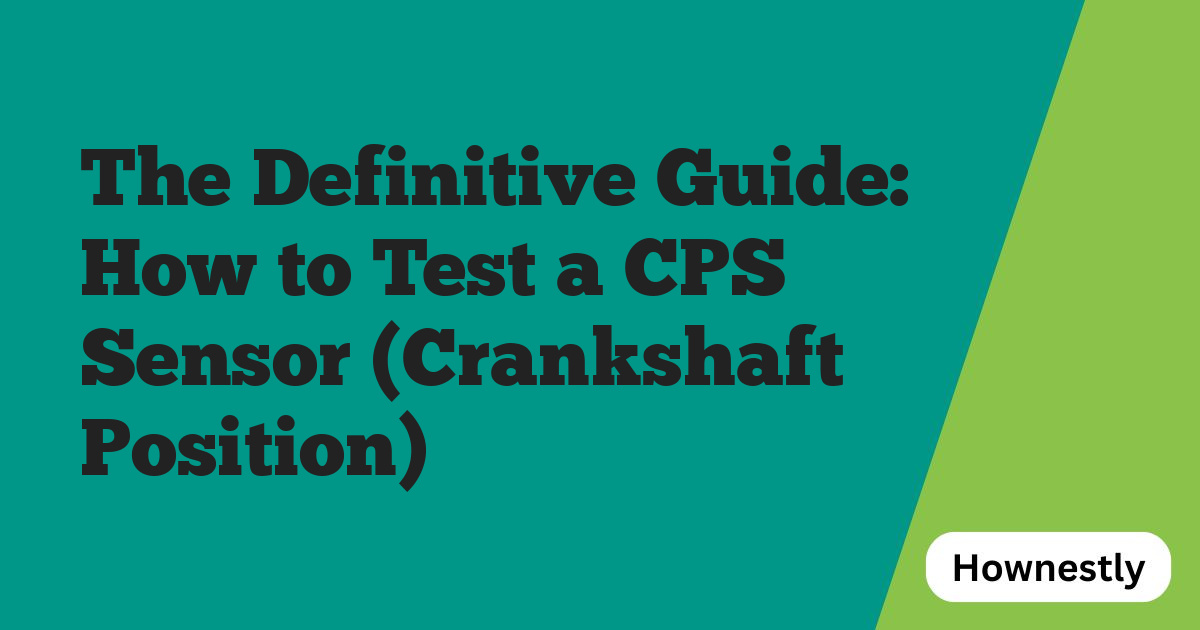 The Definitive Guide: How to Test a CPS Sensor (Crankshaft Position)