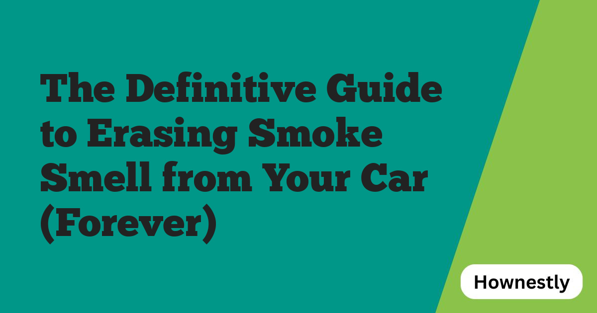 The Definitive Guide to Erasing Smoke Smell from Your Car (Forever)