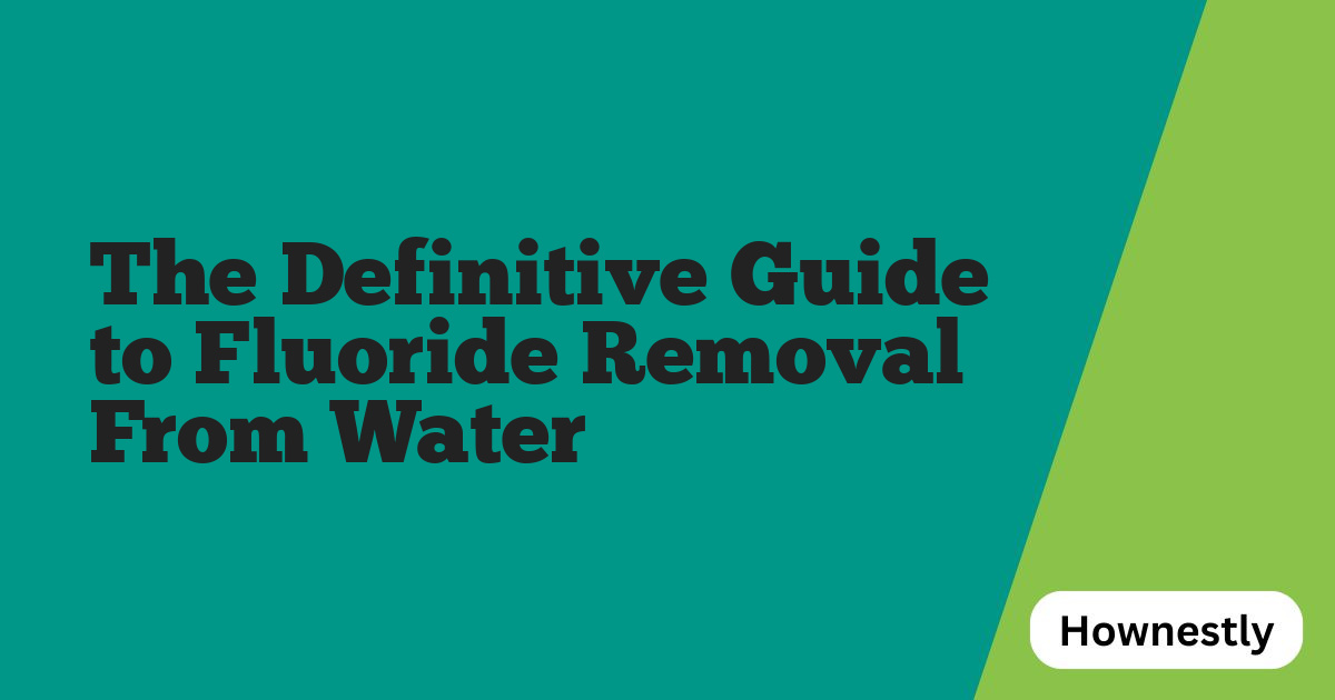 The Definitive Guide to Fluoride Removal From Water