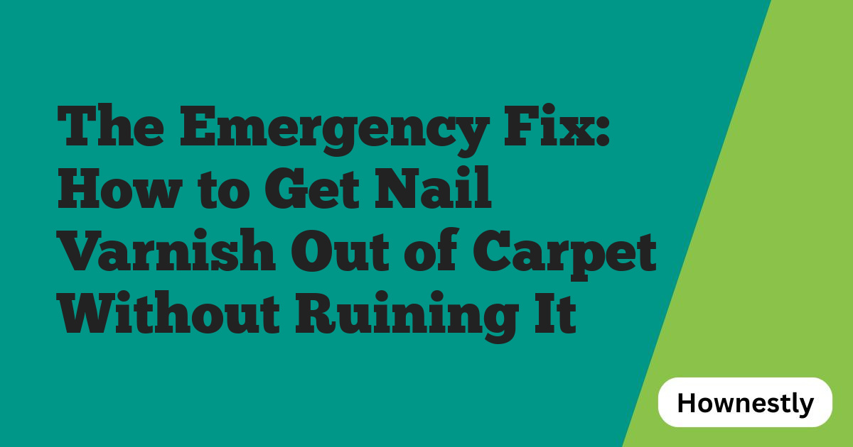 The Emergency Fix: How to Get Nail Varnish Out of Carpet Without Ruining It