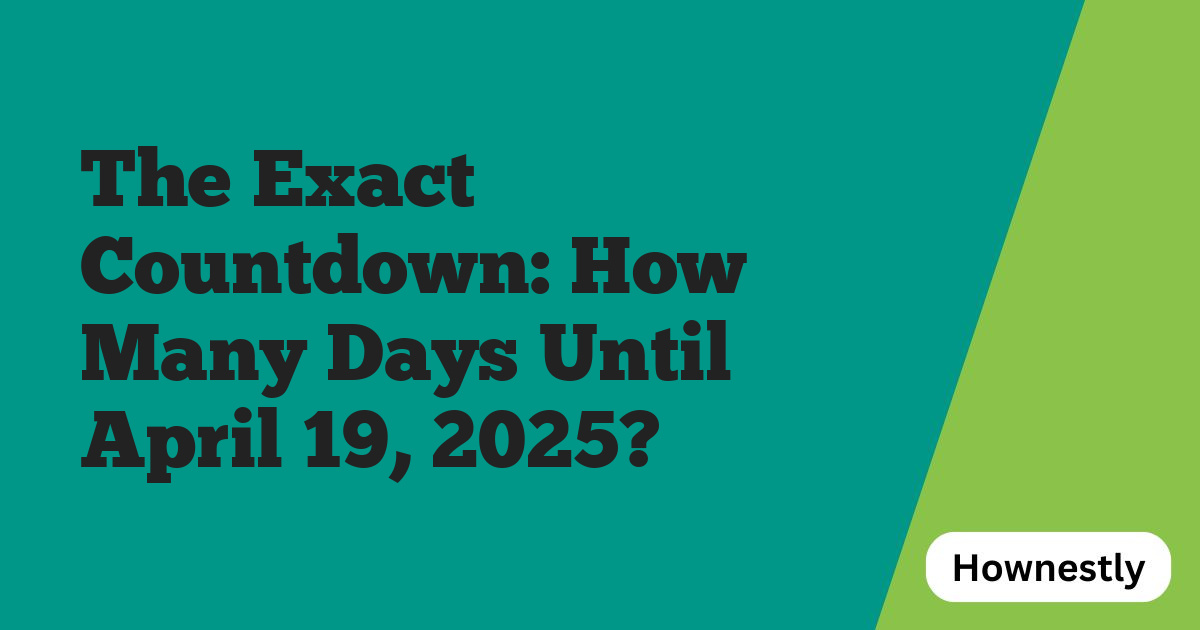 The Exact Countdown: How Many Days Until April 19, 2025?