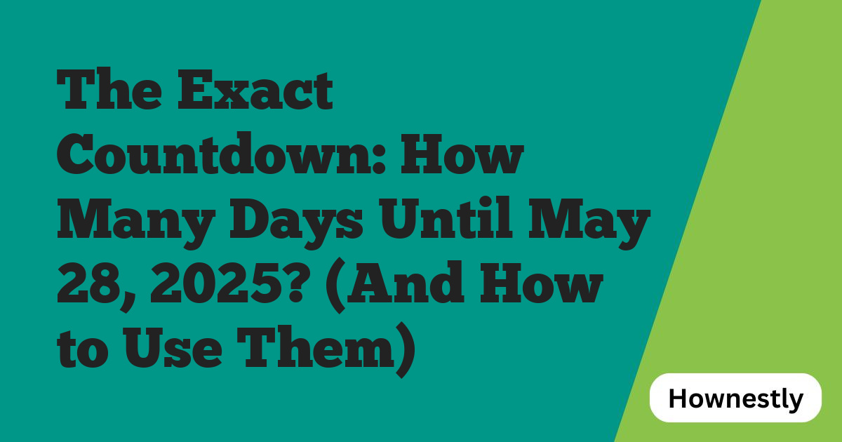 The Exact Countdown: How Many Days Until May 28, 2025? (And How to Use Them)