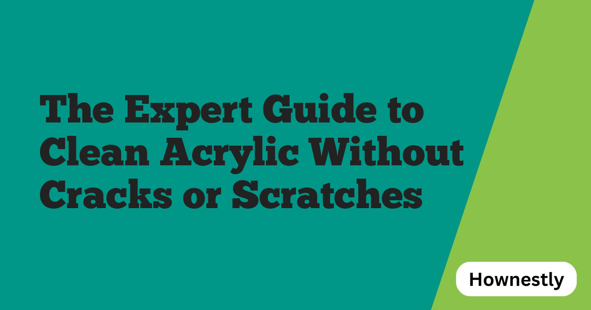 The Expert Guide to Clean Acrylic Without Cracks or Scratches