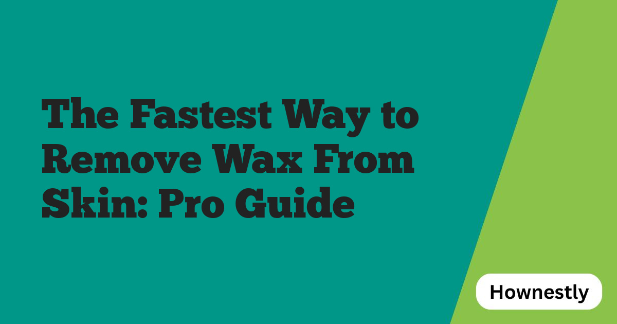 The Fastest Way to Remove Wax From Skin: Pro Guide