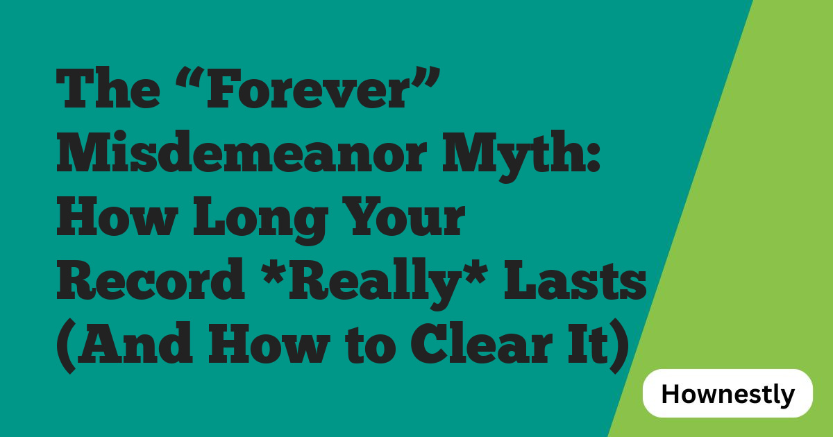 The “Forever” Misdemeanor Myth: How Long Your Record *Really* Lasts (And How to Clear It)