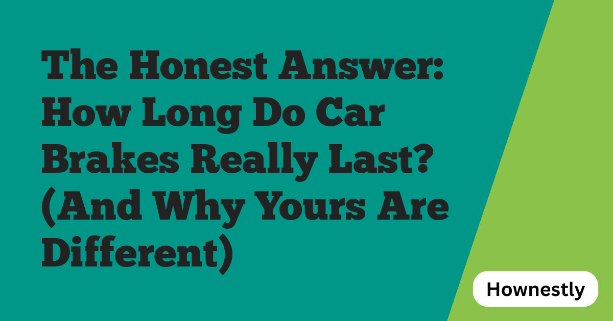 The Honest Answer: How Long Do Car Brakes Really Last? (And Why Yours Are Different)