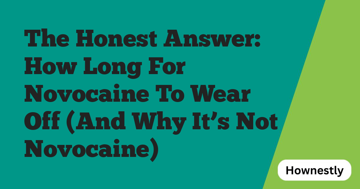The Honest Answer: How Long For Novocaine To Wear Off (And Why It’s Not Novocaine)