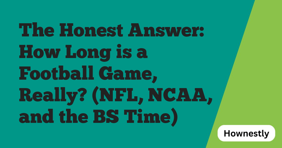 The Honest Answer: How Long is a Football Game, Really? (NFL, NCAA, and the BS Time)