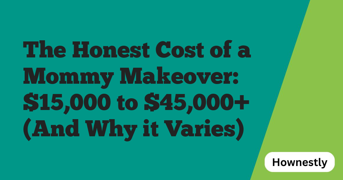 The Honest Cost of a Mommy Makeover: $15,000 to $45,000+ (And Why it Varies)