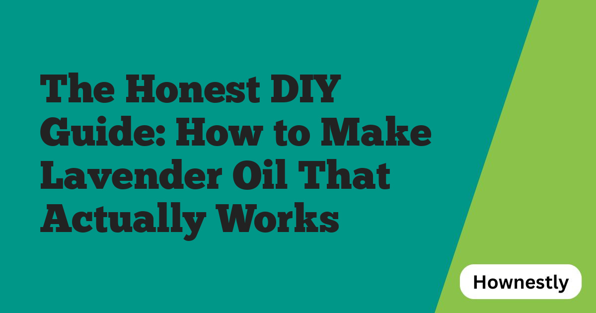 The Honest DIY Guide: How to Make Lavender Oil That Actually Works
