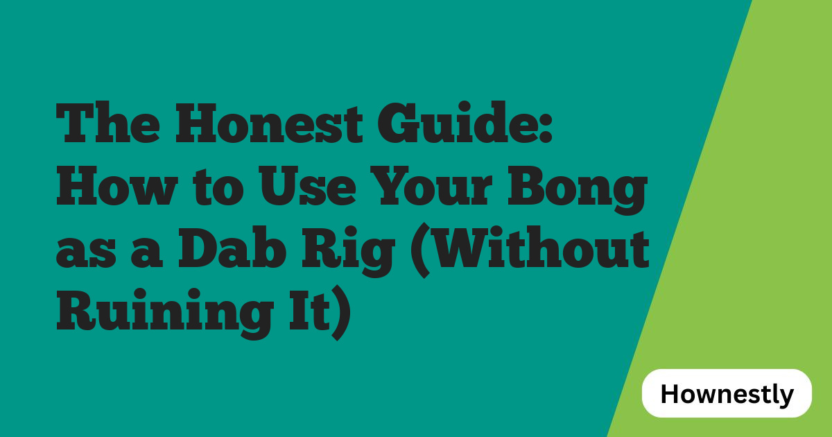 The Honest Guide: How to Use Your Bong as a Dab Rig (Without Ruining It)