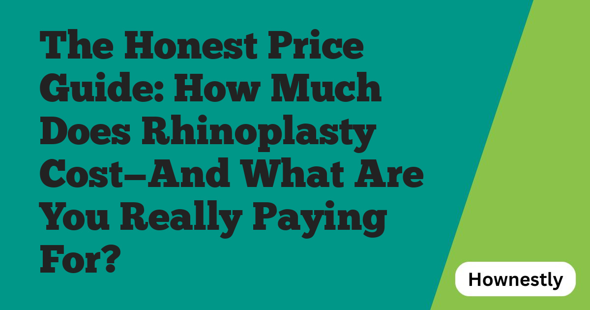 The Honest Price Guide: How Much Does Rhinoplasty Cost—And What Are You Really Paying For?