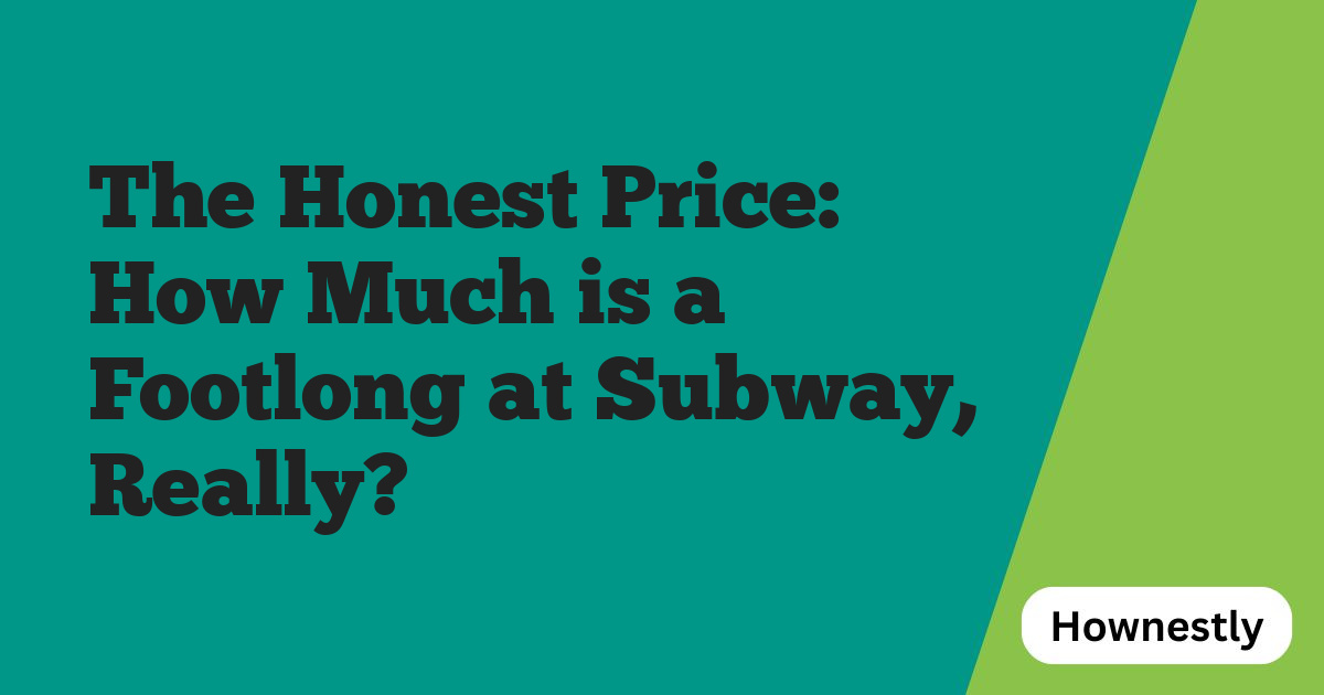 The Honest Price: How Much is a Footlong at Subway, Really?