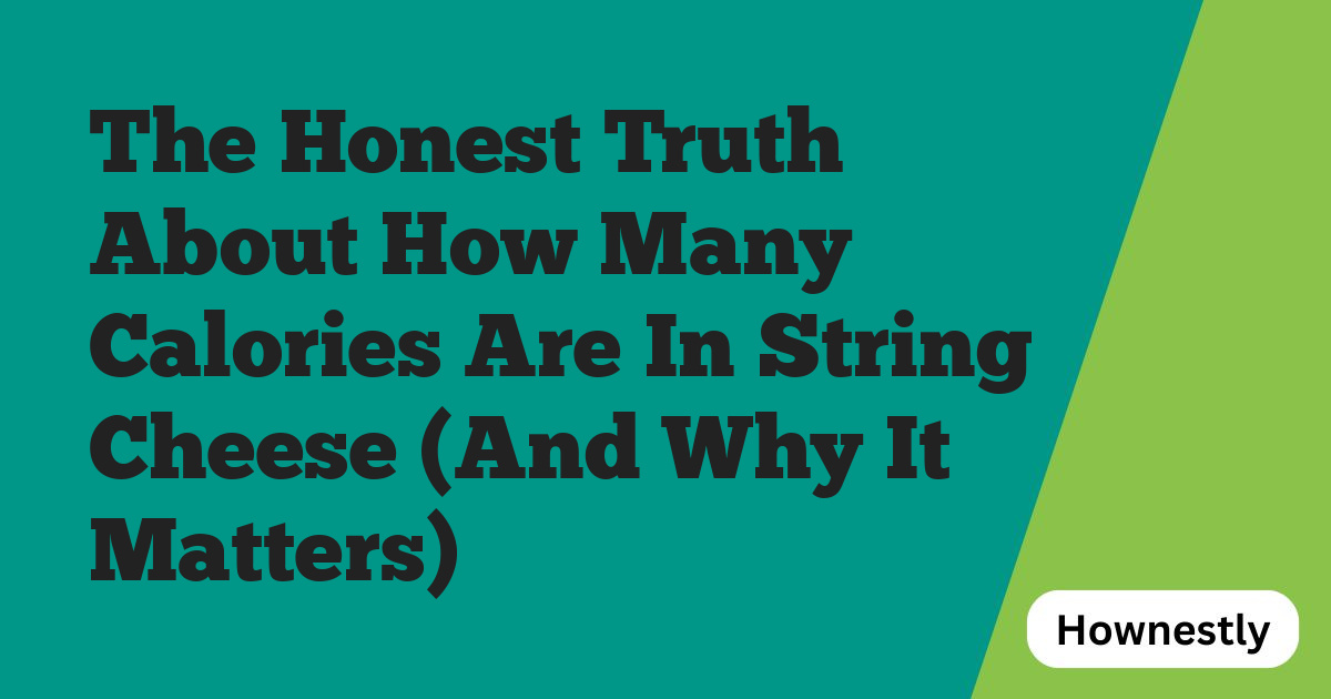 The Honest Truth About How Many Calories Are In String Cheese (And Why It Matters)