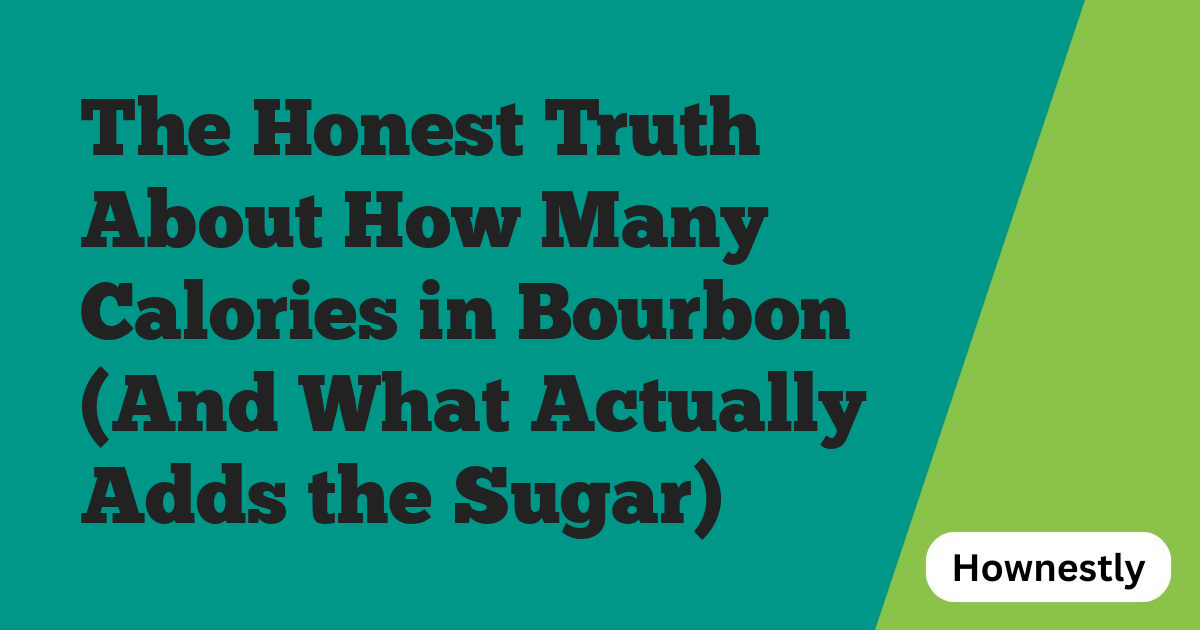 The Honest Truth About How Many Calories in Bourbon (And What Actually Adds the Sugar)