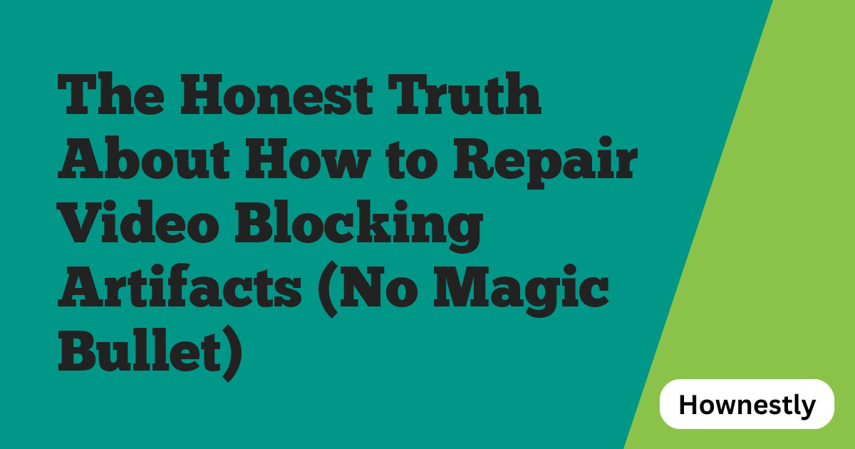 The Honest Truth About How to Repair Video Blocking Artifacts (No Magic Bullet)