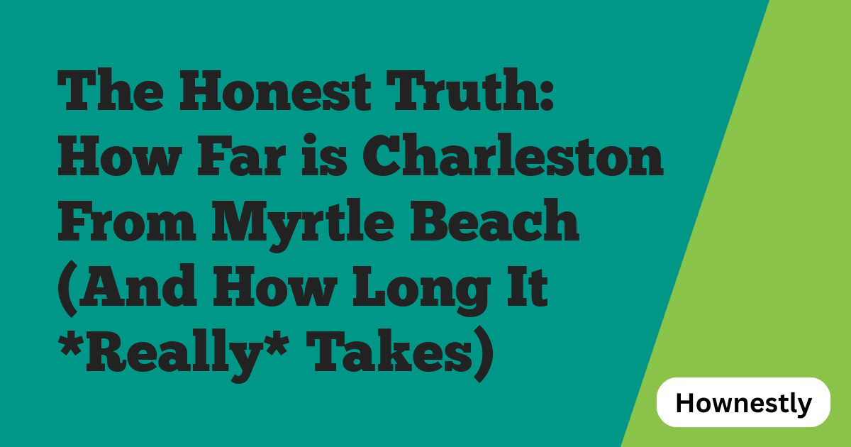 The Honest Truth: How Far is Charleston From Myrtle Beach (And How Long It *Really* Takes)