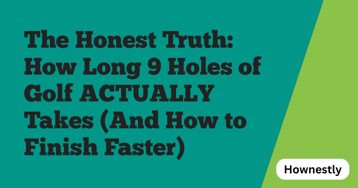 The Honest Truth: How Long 9 Holes of Golf ACTUALLY Takes (And How to Finish Faster)