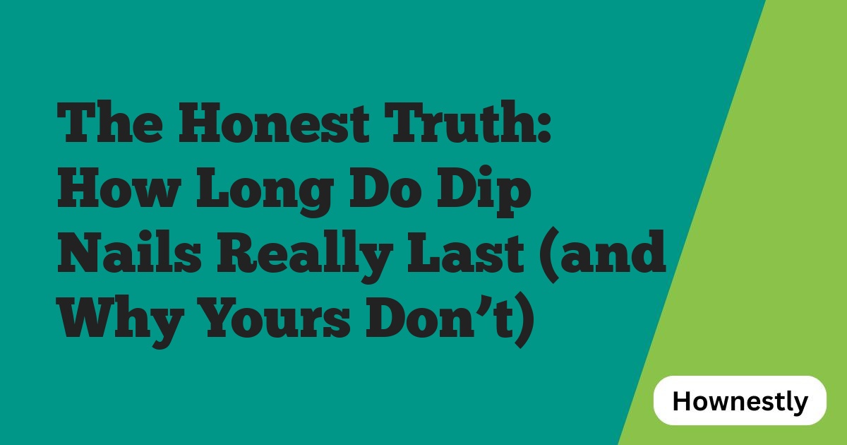 The Honest Truth: How Long Do Dip Nails Really Last (and Why Yours Don’t)