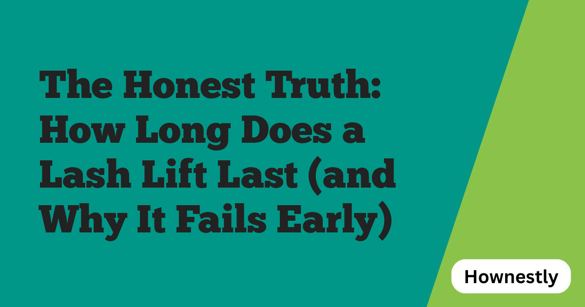 The Honest Truth: How Long Does a Lash Lift Last (and Why It Fails Early)