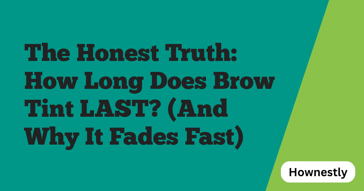 The Honest Truth: How Long Does Brow Tint LAST? (And Why It Fades Fast)