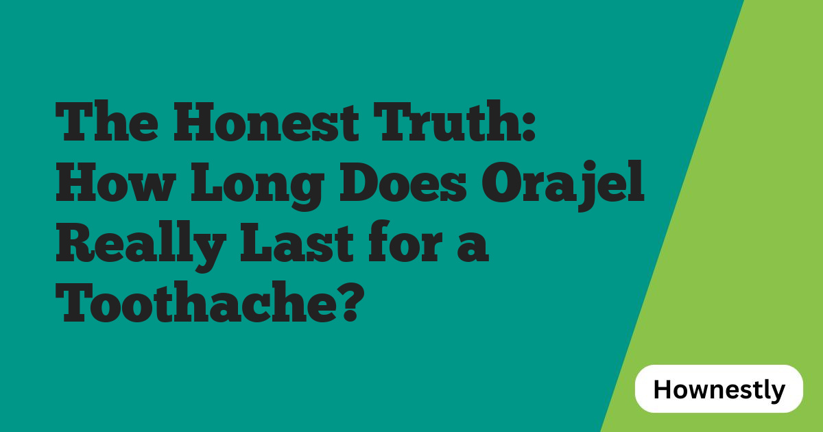 The Honest Truth: How Long Does Orajel Really Last for a Toothache?
