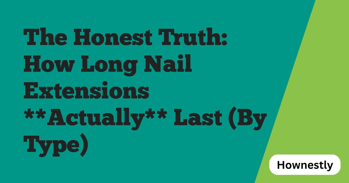 The Honest Truth: How Long Nail Extensions **Actually** Last (By Type)
