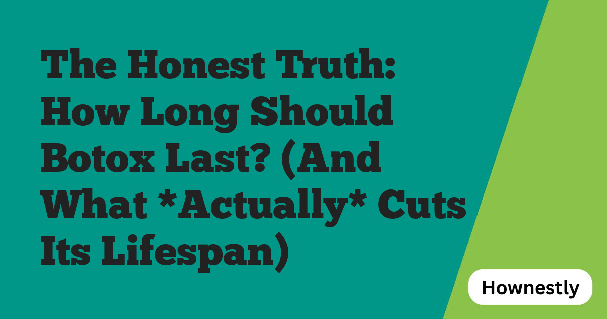 The Honest Truth: How Long Should Botox Last? (And What *Actually* Cuts Its Lifespan)
