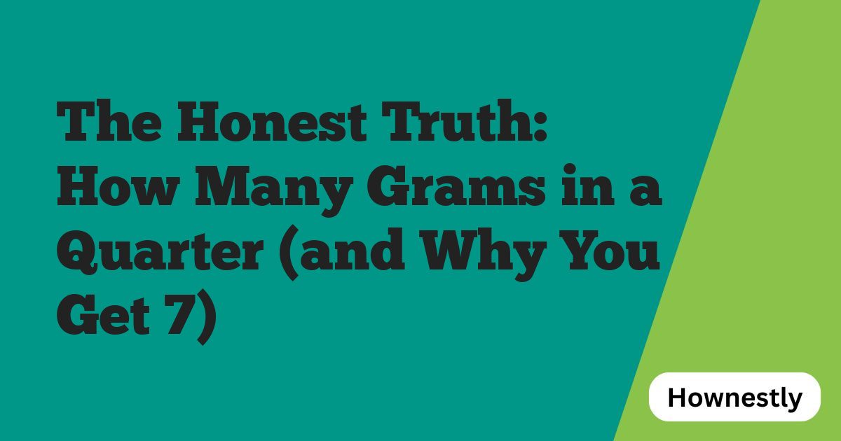 The Honest Truth: How Many Grams in a Quarter (and Why You Get 7)