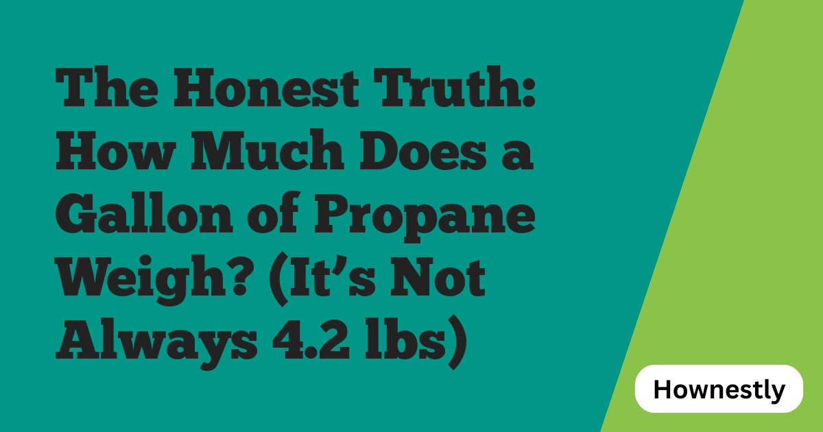 The Honest Truth: How Much Does a Gallon of Propane Weigh? (It’s Not Always 4.2 lbs)