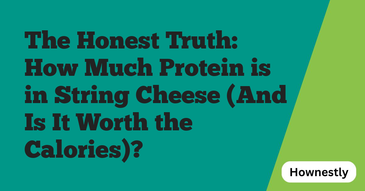 The Honest Truth: How Much Protein is in String Cheese (And Is It Worth the Calories)?