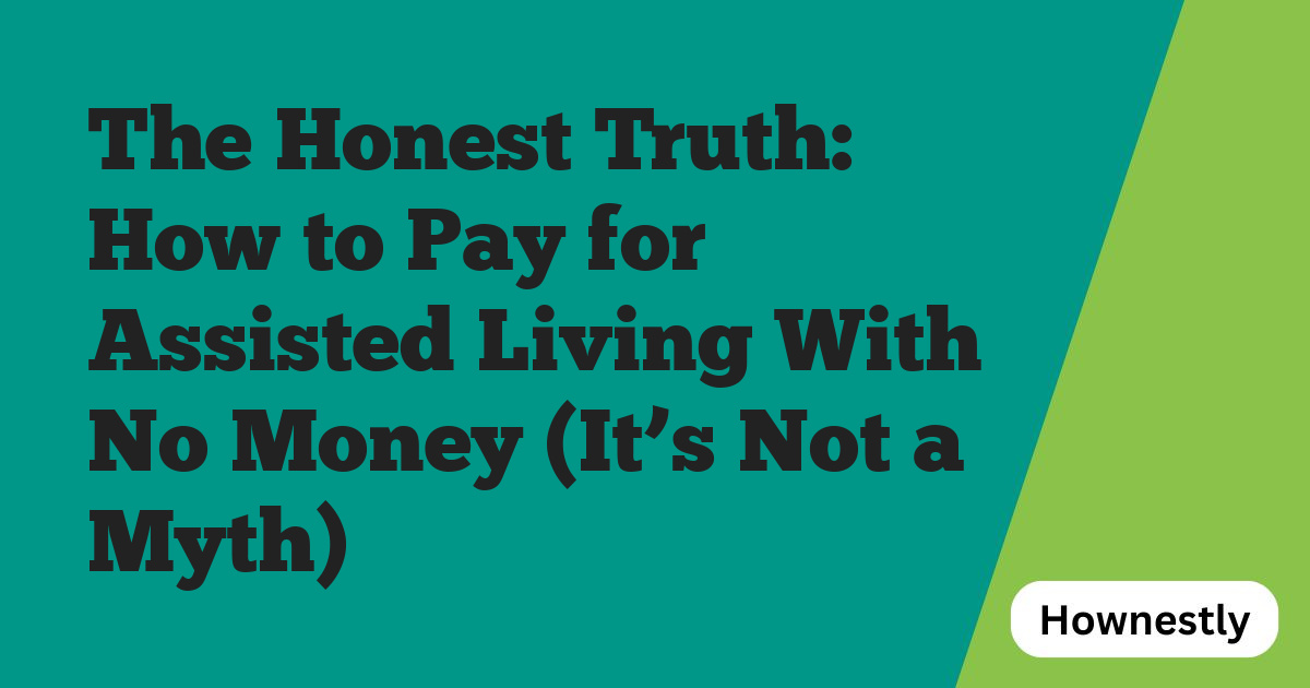 The Honest Truth: How to Pay for Assisted Living With No Money (It’s Not a Myth)