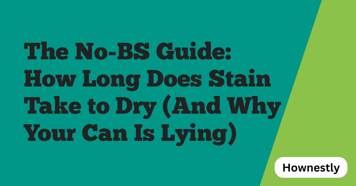 The No-BS Guide: How Long Does Stain Take to Dry (And Why Your Can Is Lying)
