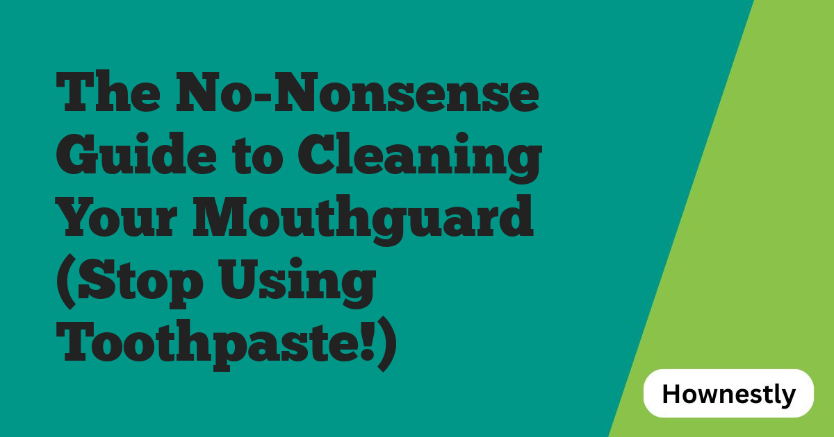 The No-Nonsense Guide to Cleaning Your Mouthguard (Stop Using Toothpaste!)