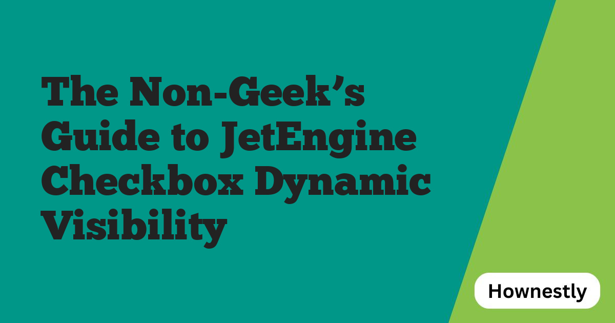 The Non-Geek’s Guide to JetEngine Checkbox Dynamic Visibility