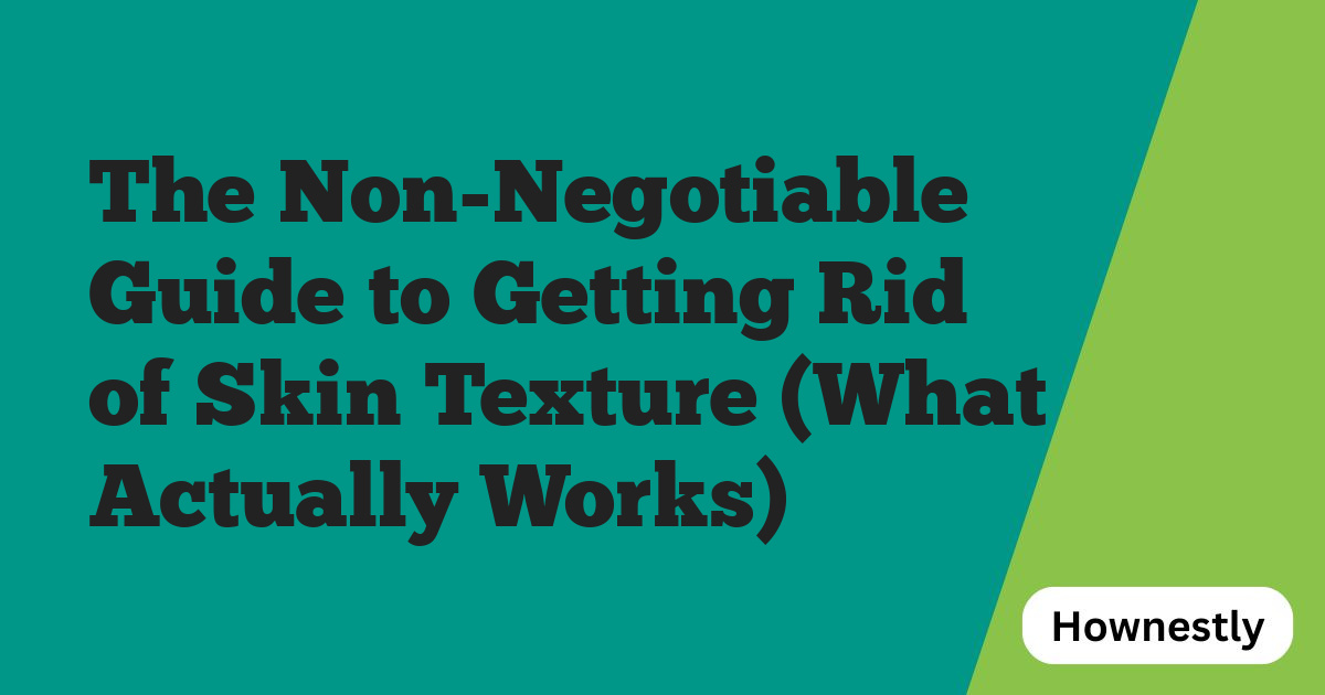 The Non-Negotiable Guide to Getting Rid of Skin Texture (What Actually Works)