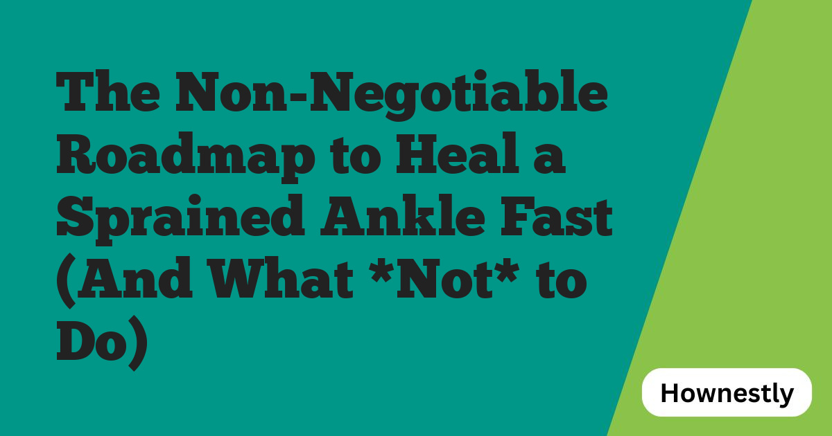 The Non-Negotiable Roadmap to Heal a Sprained Ankle Fast (And What *Not* to Do)