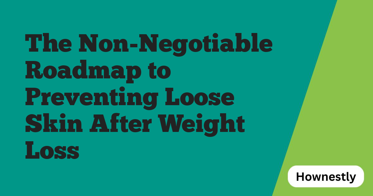 The Non-Negotiable Roadmap to Preventing Loose Skin After Weight Loss