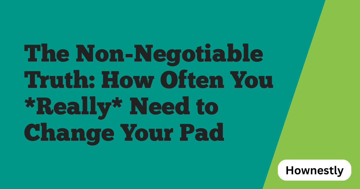 The Non-Negotiable Truth: How Often You *Really* Need to Change Your Pad
